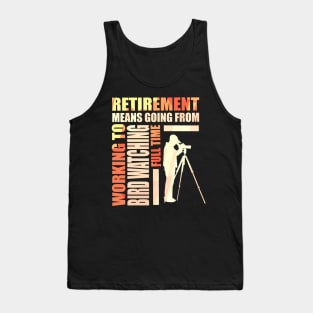 Retirement Is Going From Working To Bird Watching Tank Top